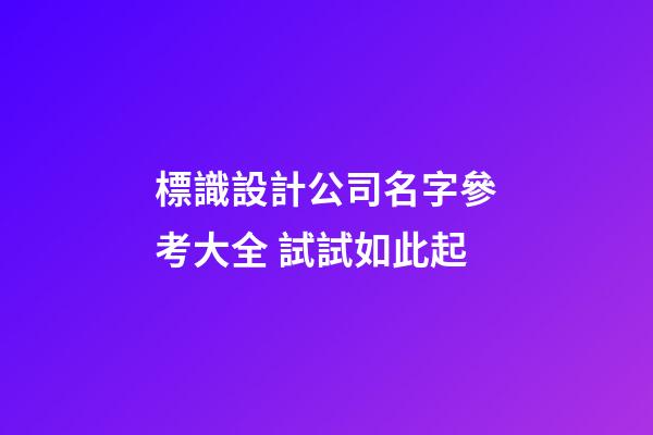 標識設計公司名字參考大全 試試如此起-第1張-公司起名-玄機派